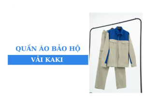 Quần áo bảo hộ kaki: 5 mẫu đồng phục đẹp và lý do chọn mua