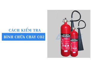 Hướng dẫn cách kiểm tra bình chữa cháy CO2 đúng cách, đảm bảo an toàn