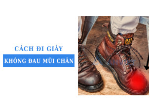 Mách bạn cách đi giày bảo hộ không bị đau mũi chân dễ áp dụng hàng ngày