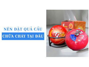 Nên đặt quả cầu chữa cháy tại đâu để đảm bảo an toàn theo tiêu chuẩn PCCC?