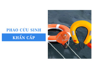 Phao cứu sinh khẩn cấp là gì? Tiêu chuẩn an toàn cần biết khi lựa chọn
