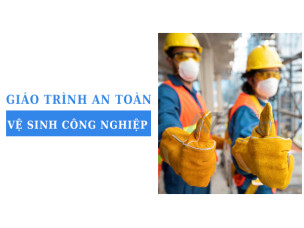 Vì sao doanh nghiệp cần giáo trình an toàn vệ sinh công nghiệp bài bản?