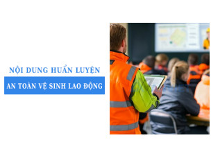 Nội dung huấn luyện an toàn vệ sinh lao động áp dụng cho từng nhóm lao động