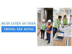 Quy trình 5 bước tổ chức huấn luyện an toàn trong xây dựng đạt chuẩn
