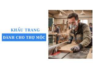 Lựa chọn khẩu trang dành cho thợ mộc cần lưu ý điều gì?