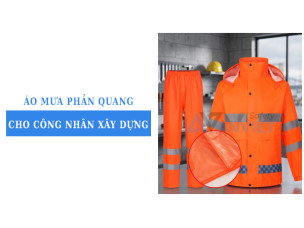 4 mẫu áo mưa phản quang cho công nhân xây dựng bền đẹp, an toàn
