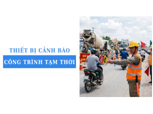 Các loại thiết bị cảnh báo công trình tạm thời phổ biến hiện nay