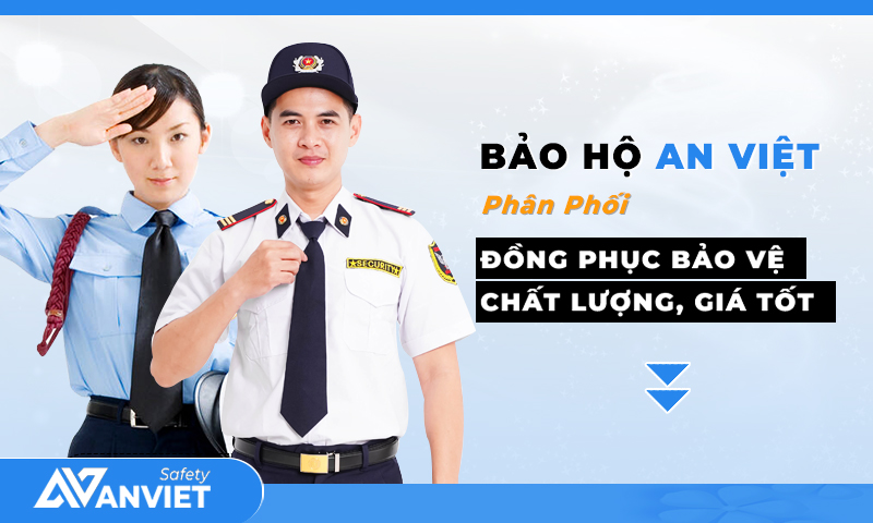 Bảo Hộ An Việt - Địa chỉ cung cấp đồng phục bảo vệ nam nữ uy tín, chất lượng.