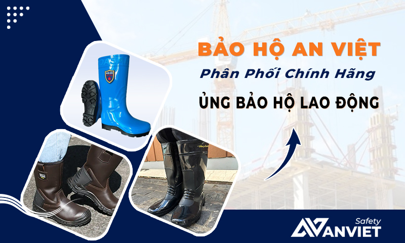 Bảo Hộ An Việt phân phối chính hãng ủng bảo hộ lao động giá tốt.