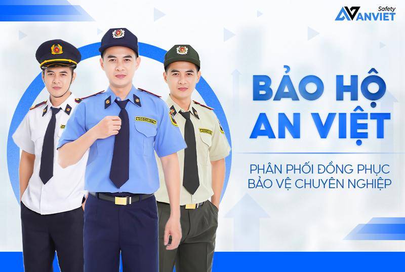 Bảo Hộ An Việt - Xưởng may đồng phục bảo vệ uy tín, chuyên nghiệp.